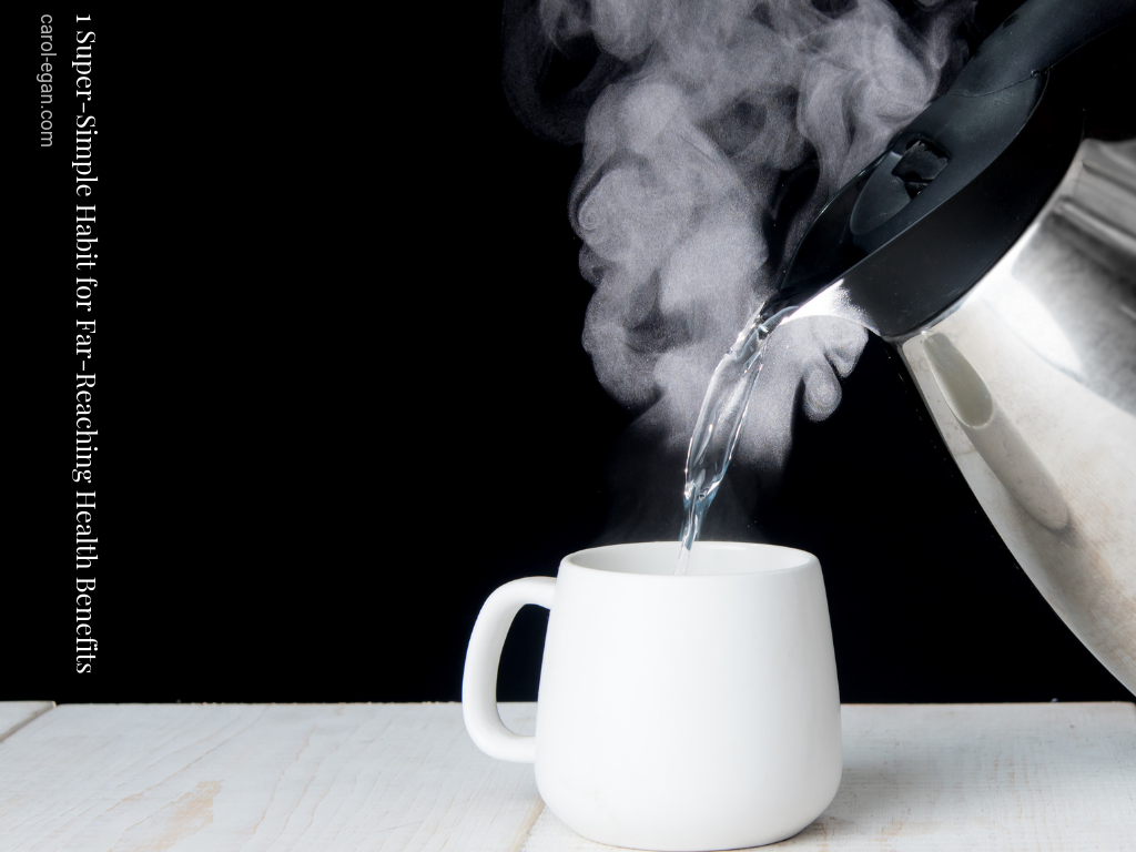 Drink Hot Water: 1 Super-Simple Habit for Far-Reaching Health Benefits -  Carol Egan